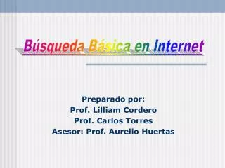 Preparado por: Prof. Lilliam Cordero Prof. Carlos Torres Asesor: Prof. Aurelio Huertas
