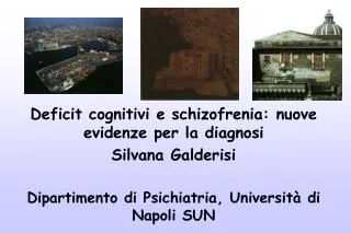 Deficit cognitivi e schizofrenia: nuove evidenze per la diagnosi Silvana Galderisi Dipartimento di Psichiatria, Universi