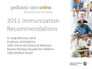 2011 Immunization Recommendations H. Cody Meissner, M.D. Professor of Pediatrics Tufts University School of Medicine Bos