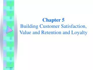 Chapter 5 Building Customer Satisfaction, Value and Retention and Loyalty