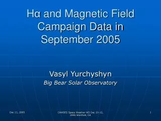 H ? and Magnetic Field Campaign Data in September 2005