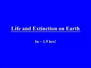 Life and Extinction on Earth