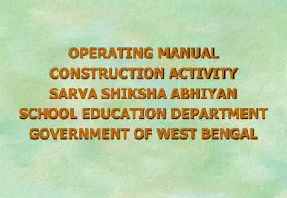 OPERATING MANUAL CONSTRUCTION ACTIVITY SARVA SHIKSHA ABHIYAN SCHOOL EDUCATION DEPARTMENT GOVERNMENT OF WEST BENGAL