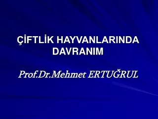 ÇİFTLİK HAYVANLARINDA DAVRANIM Prof.Dr.Mehmet ERTUĞRUL