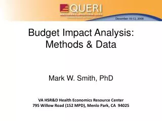 Budget Impact Analysis: Methods &amp; Data Mark W. Smith, PhD VA HSR&amp;D Health Economics Resource Center 795 Willow R