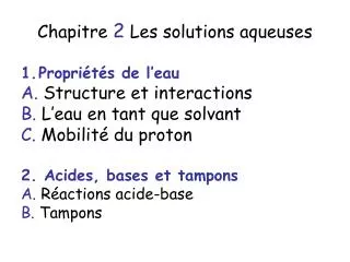 Chapitre 2 Les solutions aqueuses Propriétés de l’eau A. Structure et interactions B. L’eau en tant que solvant C. Mo