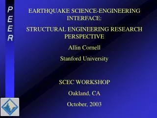 EARTHQUAKE SCIENCE-ENGINEERING INTERFACE: STRUCTURAL ENGINEERING RESEARCH PERSPECTIVE Allin Cornell Stanford University