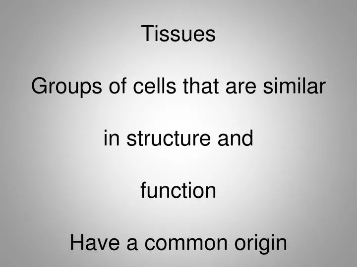 tissues groups of cells that are similar in structure and function have a common origin