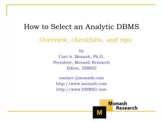 How to Select an Analytic DBMS Overview, checklists, and tips by Curt A. Monash, Ph.D. President, Monash Research Editor