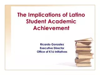 The Implications of Latino Student Academic Achievement