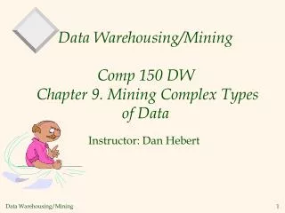 Data Warehousing/Mining Comp 150 DW Chapter 9. Mining Complex Types of Data