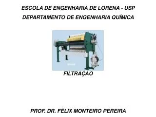 ESCOLA DE ENGENHARIA DE LORENA - USP DEPARTAMENTO DE ENGENHARIA QUÍMICA FILTRAÇÃO PROF. DR. FÉLIX MONTEIRO PEREIRA