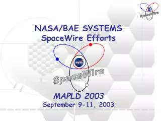 NASA/BAE SYSTEMS SpaceWire Efforts MAPLD 2003 September 9-11, 2003