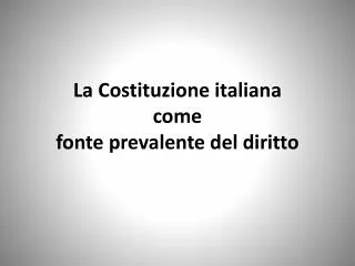 La Costituzione italiana come fonte prevalente del diritto