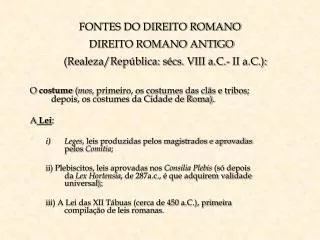 FONTES DO DIREITO ROMANO DIREITO ROMANO ANTIGO (Realeza/República: sécs. VIII a.C.- II a.C.):