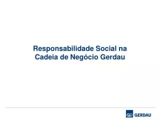 Responsabilidade Social na Cadeia de Negócio Gerdau