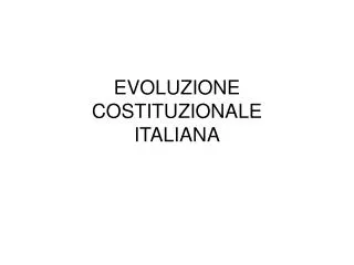 EVOLUZIONE COSTITUZIONALE ITALIANA