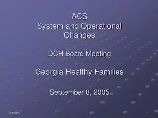 ACS System and Operational Changes DCH Board Meeting Georgia Healthy Families September 8, 2005