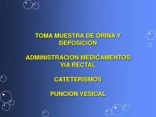 TOMA MUESTRA DE ORINA Y DEPOSICION ADMINISTRACION MEDICAMENTOS VIA RECTAL CATETERISMOS PUNCION VESICAL