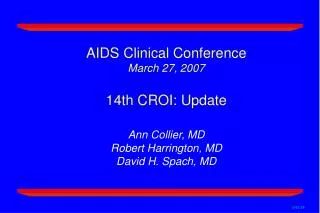 AIDS Clinical Conference March 27, 2007 14th CROI: Update Ann Collier, MD Robert Harrington, MD David H. Spach, MD