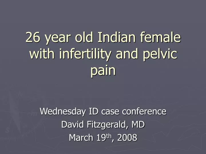 26 year old indian female with infertility and pelvic pain