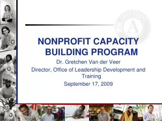 NONPROFIT CAPACITY BUILDING PROGRAM Dr. Gretchen Van der Veer Director, Office of Leadership Development and Training Se