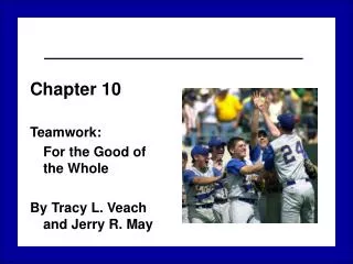 Chapter 10 Teamwork: 	For the Good of the Whole By Tracy L. Veach and Jerry R. May