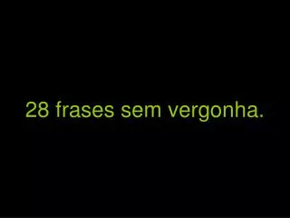 28 frases sem vergonha
