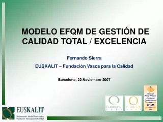 MODELO EFQM DE GESTIÓN DE CALIDAD TOTAL / EXCELENCIA Fernando Sierra EUSKALIT – Fundación Vasca para la Calidad Barcelon