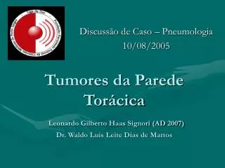 Tumores da Parede Torácica Leonardo Gilberto Haas Signori (AD 2007) Dr. Waldo Luis Leite Dias de Mattos