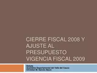 CIERRE FISCAL 2008 Y AJUSTE AL PRESUPUESTO VIGENCIA FISCAL 2009
