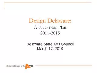 Design Delaware: A Five-Year Plan 2011-2015 Delaware State Arts Council March 17, 2010