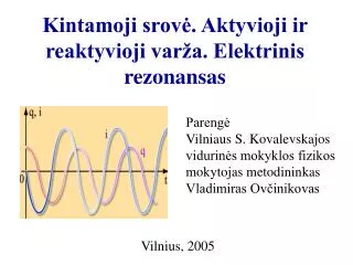 Kintamoji srovė. Aktyvioji ir reaktyvioji varža. Elektrinis rezonansas