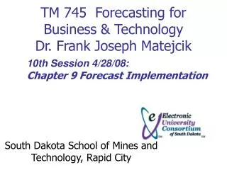 TM 745 Forecasting for Business &amp; Technology Dr. Frank Joseph Matejcik