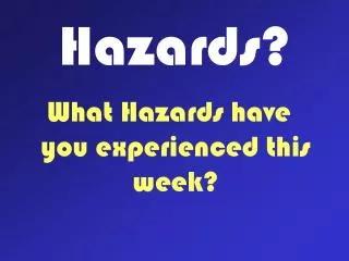 Hazards?