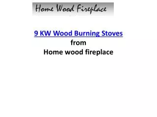 9 KW Wood Burning Stoves