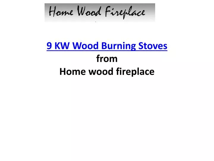 9 kw wood burning stoves from home wood fireplace
