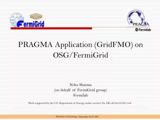 PRAGMA Application (GridFMO) on OSG/FermiGrid Neha Sharma (on behalf of FermiGrid group) Fermilab