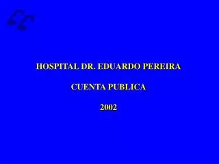 HOSPITAL DR. EDUARDO PEREIRA CUENTA PUBLICA 2002