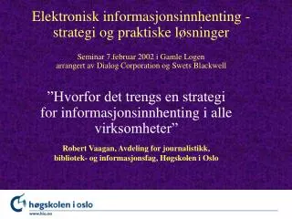 Elektronisk informasjonsinnhenting - strategi og praktiske løsninger Seminar 7.februar 2002 i Gamle Logen arrangert av