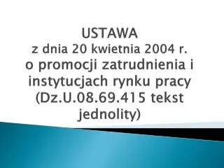 USTAWA z dnia 20 kwietnia 2004 r. o promocji zatrudnienia i instytucjach rynku pracy (Dz.U.08.69.415 tekst jednolity)