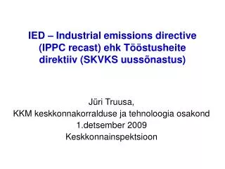 IED – Industrial emissions directive (IPPC recast) ehk Tööstusheite direktiiv (SKVKS uussõnastus)