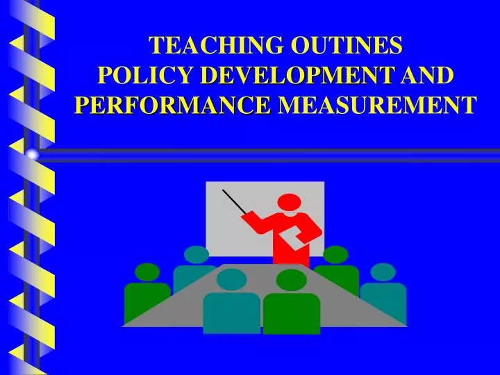 teaching outines policy development and performance measurement