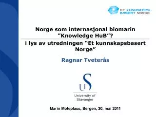 Norge som internasjonal b iomarin ” Knowledge HuB ”? i lys av utredningen “Et kunnskapsbasert Norge” Ragnar Tveterås