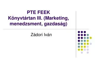 PTE FEEK Könyvtártan III. (Marketing, menedzsment, gazdaság)