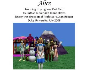 Alice Learning to program: Part Two by Ruthie Tucker and Jenna Hayes Under the direction of Professor Susan Rodger Duke