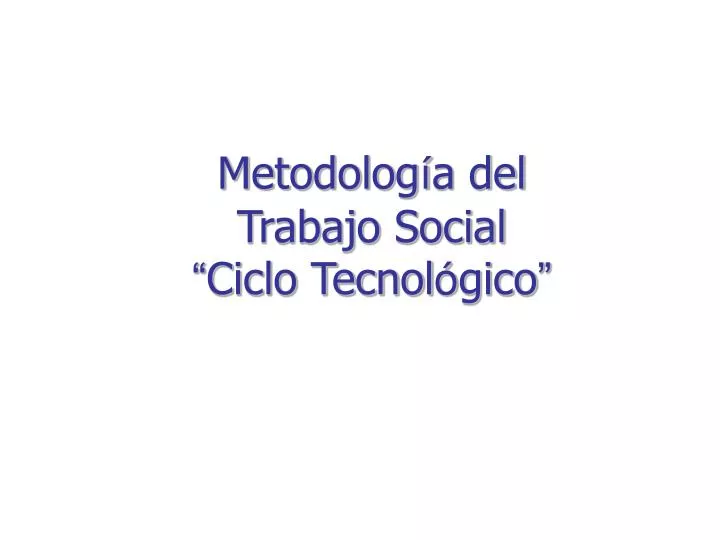 metodolog a del trabajo social ciclo tecnol gico