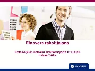 Finnvera rahoittajana Etelä-Karjalan matkailun kehittämispäivä 12.10.2010 Helena Toikka