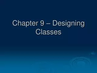 Chapter 9 – Designing Classes