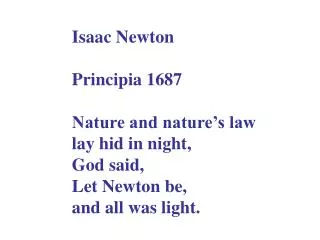 Isaac Newton Principia 1687 Nature and nature’s law lay hid in night, God said, Let Newton be, and all was light.